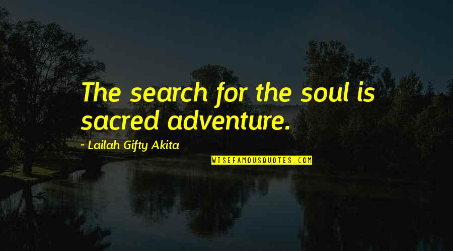 Spiritual Truth Quotes By Lailah Gifty Akita: The search for the soul is sacred adventure.