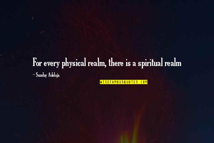 Spiritual Truth Quotes By Sunday Adelaja: For every physical realm, there is a spiritual