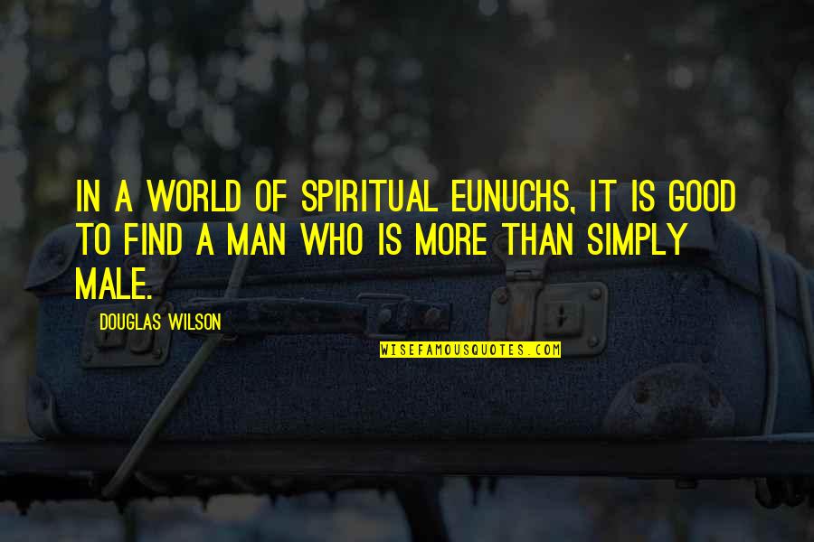 Spiritual World Quotes By Douglas Wilson: In a world of spiritual eunuchs, it is