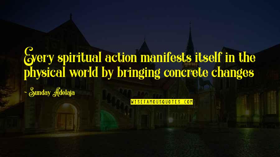 Spiritual World Quotes By Sunday Adelaja: Every spiritual action manifests itself in the physical