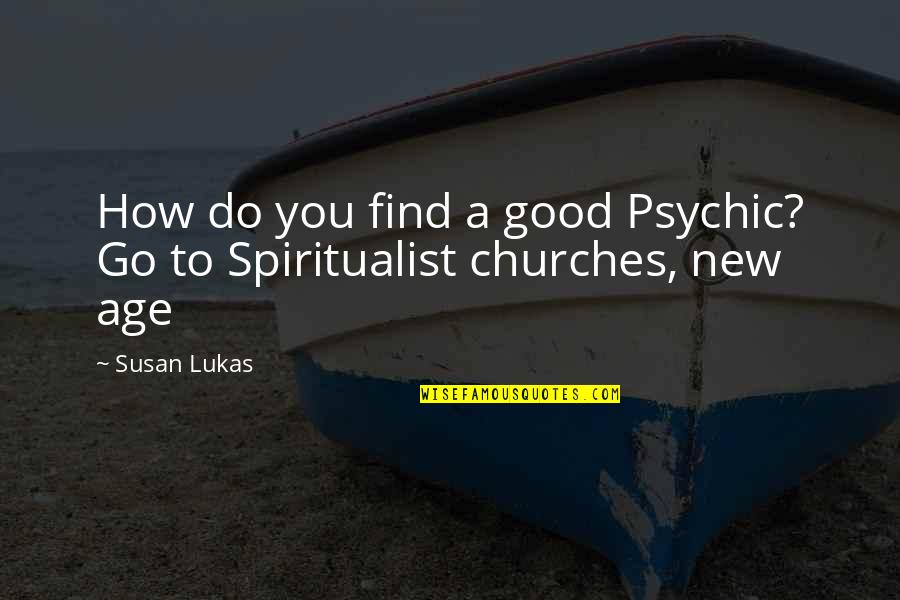 Spiritualist Quotes By Susan Lukas: How do you find a good Psychic? Go