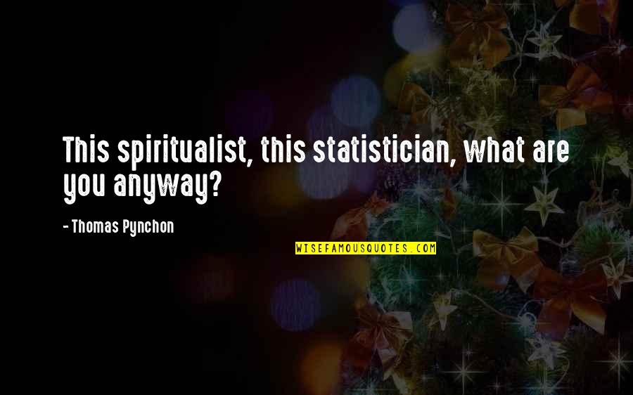 Spiritualist Quotes By Thomas Pynchon: This spiritualist, this statistician, what are you anyway?