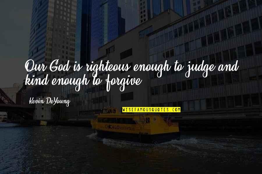 Spirituals Quotes By Kevin DeYoung: Our God is righteous enough to judge and