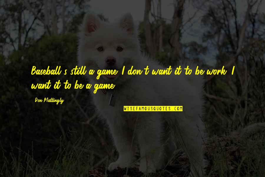 Spiritwalker Ussoh Quotes By Don Mattingly: Baseball's still a game. I don't want it