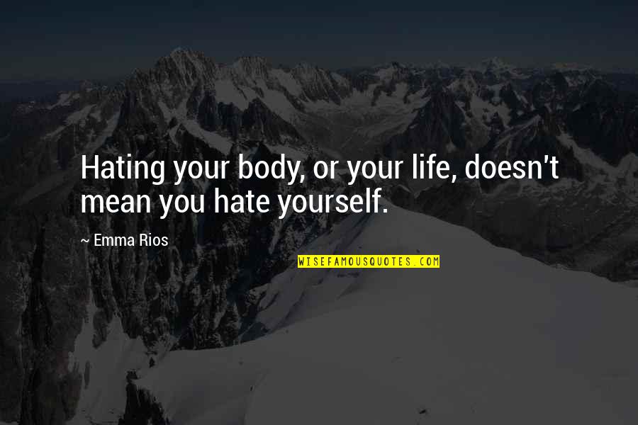 Spisovatel 21 Stolet Quotes By Emma Rios: Hating your body, or your life, doesn't mean