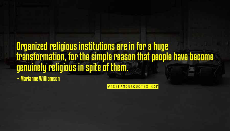 Spite's Quotes By Marianne Williamson: Organized religious institutions are in for a huge