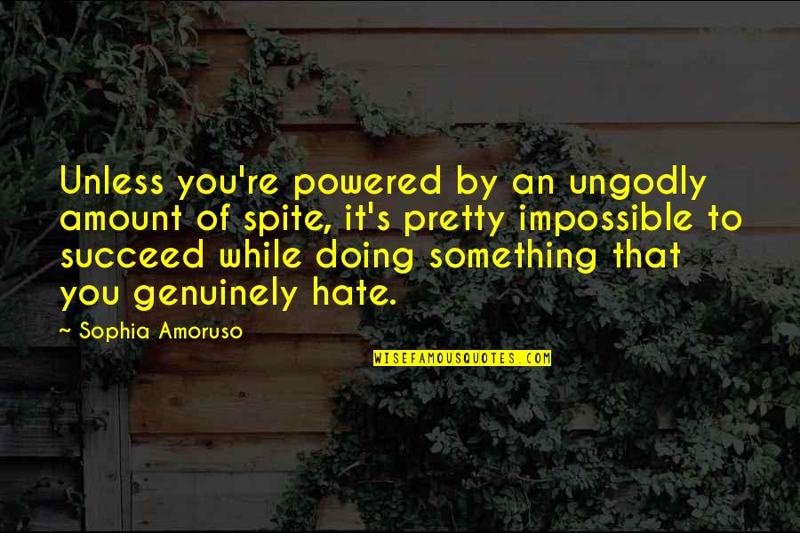 Spite's Quotes By Sophia Amoruso: Unless you're powered by an ungodly amount of