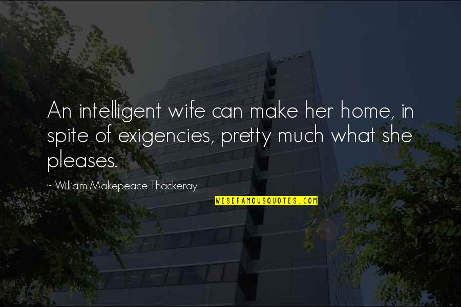 Spite's Quotes By William Makepeace Thackeray: An intelligent wife can make her home, in