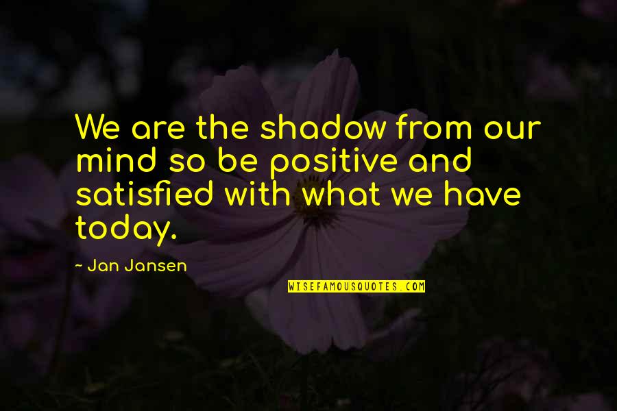 Spithead House Quotes By Jan Jansen: We are the shadow from our mind so