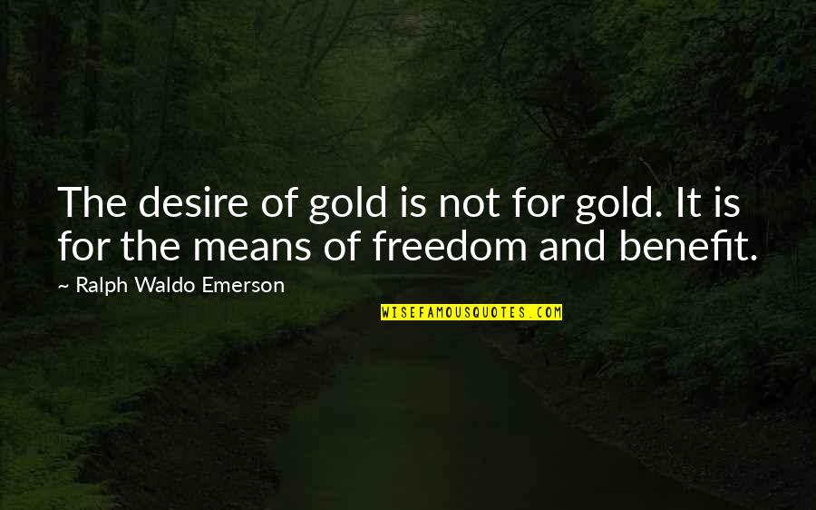 Spithead House Quotes By Ralph Waldo Emerson: The desire of gold is not for gold.