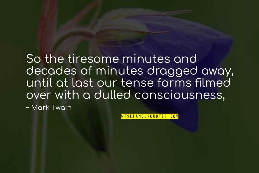 Spitznagel Tools Quotes By Mark Twain: So the tiresome minutes and decades of minutes