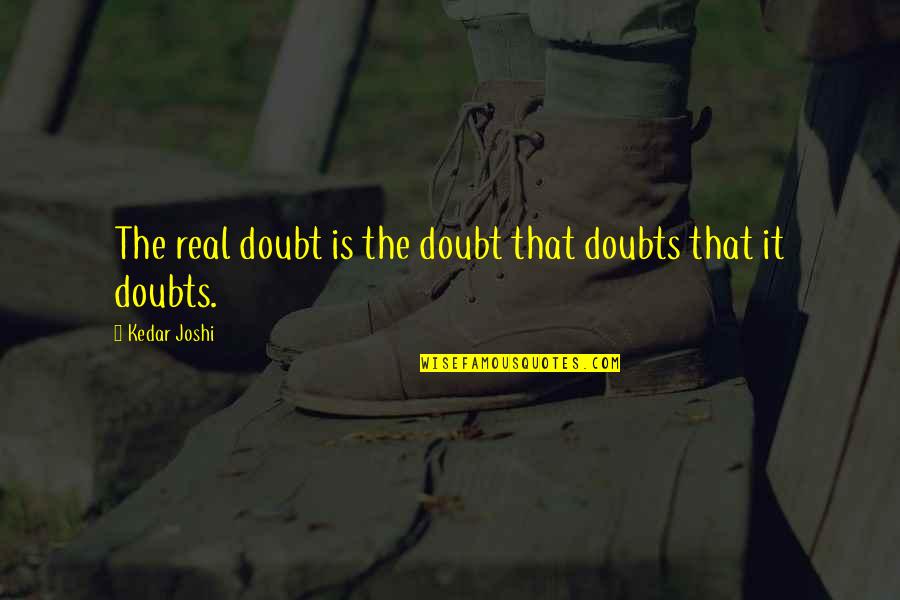 Splashers Grill Quotes By Kedar Joshi: The real doubt is the doubt that doubts