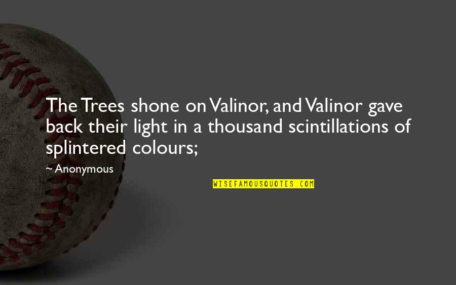 Splintered Quotes By Anonymous: The Trees shone on Valinor, and Valinor gave