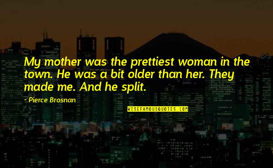 Split Best Quotes By Pierce Brosnan: My mother was the prettiest woman in the