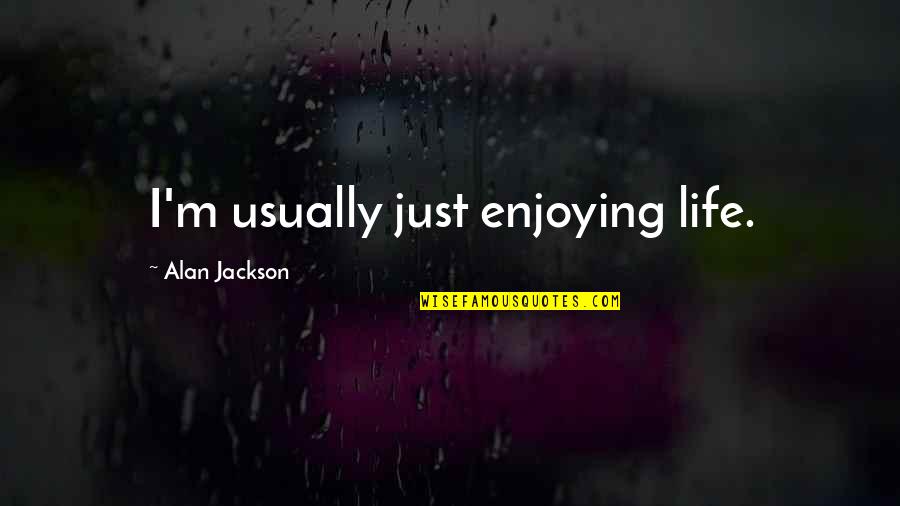 Splitter Cable Quotes By Alan Jackson: I'm usually just enjoying life.