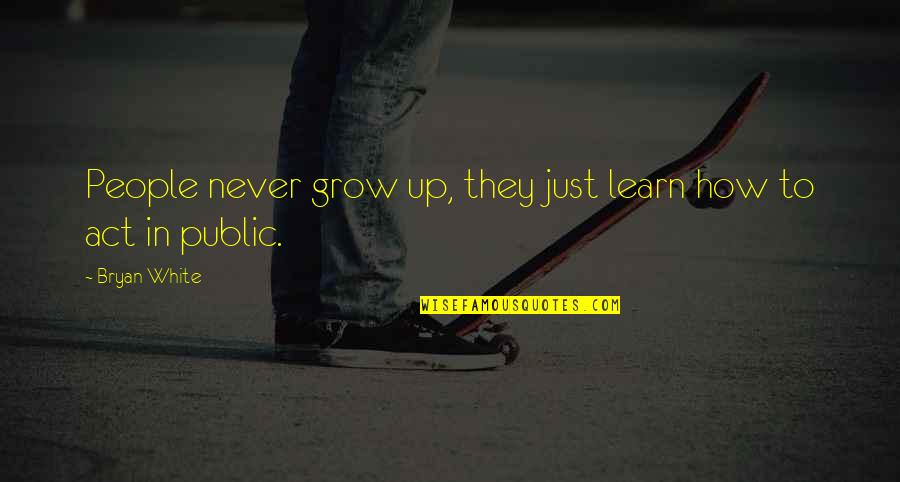 Splitwise Faq Quotes By Bryan White: People never grow up, they just learn how