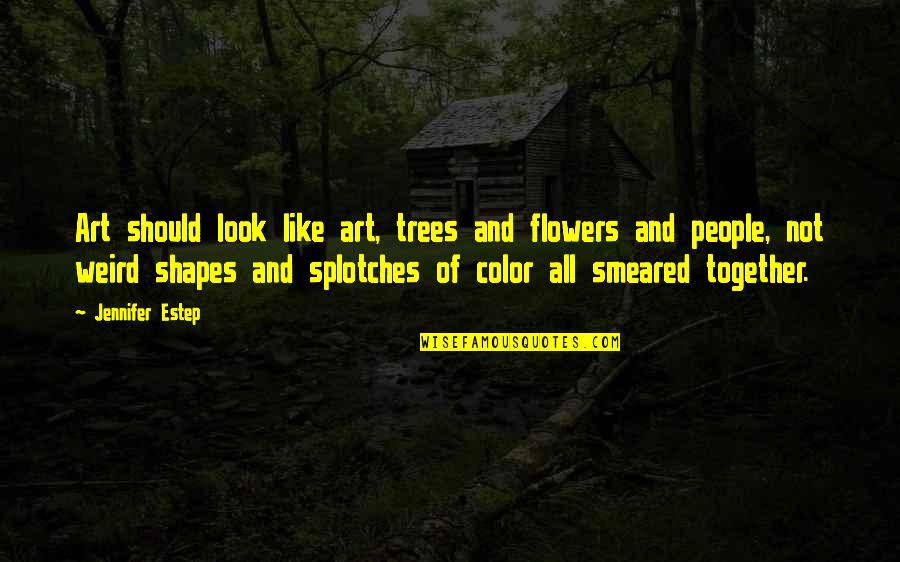 Splotches Quotes By Jennifer Estep: Art should look like art, trees and flowers