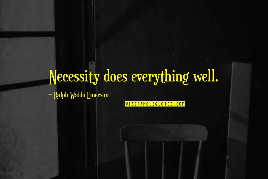 Spofforth Cc Quotes By Ralph Waldo Emerson: Necessity does everything well.