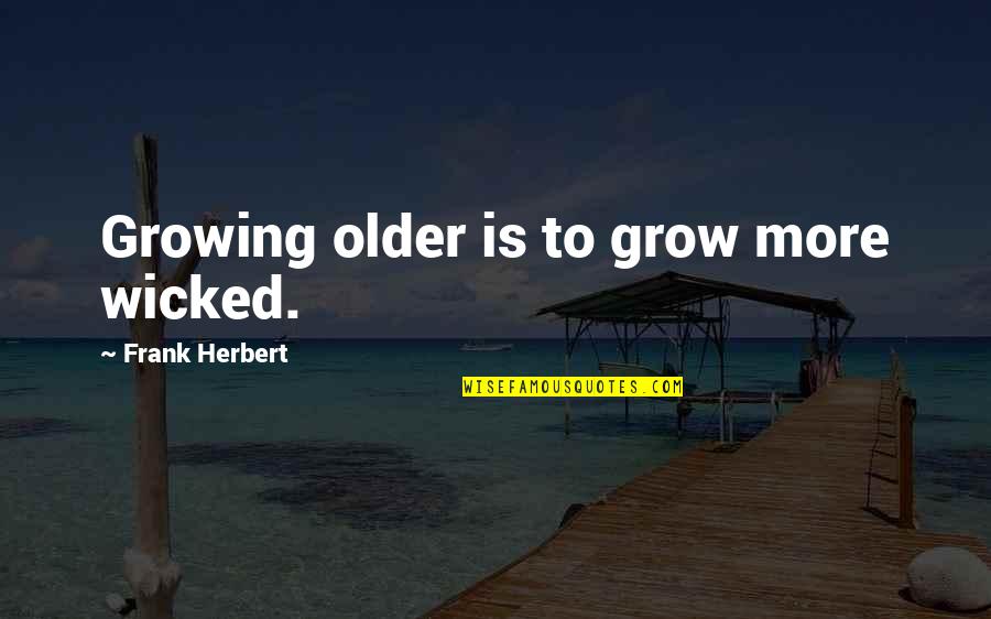 Spoiling Myself Quotes By Frank Herbert: Growing older is to grow more wicked.