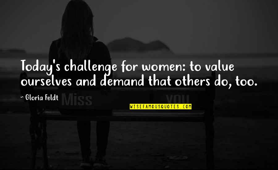 Spojrzenie Quotes By Gloria Feldt: Today's challenge for women: to value ourselves and