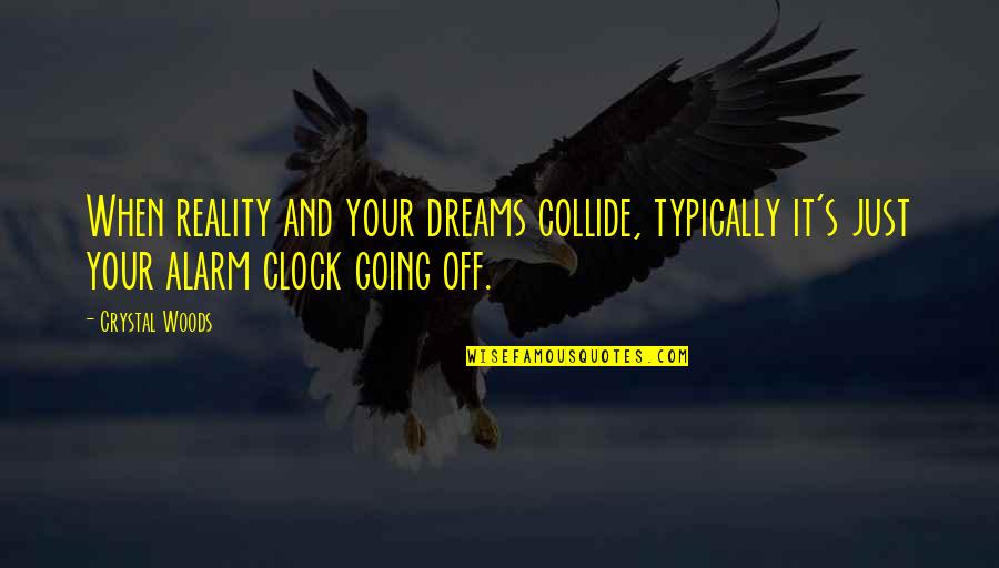 Spondees In Hearing Quotes By Crystal Woods: When reality and your dreams collide, typically it's