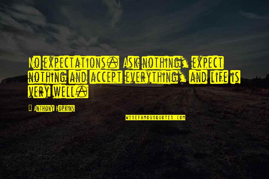 Spoof Quotes By Anthony Hopkins: No expectations. Ask nothing, expect nothing and accept