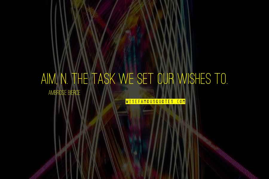 Spools Pools Quotes By Ambrose Bierce: Aim, n. The task we set our wishes
