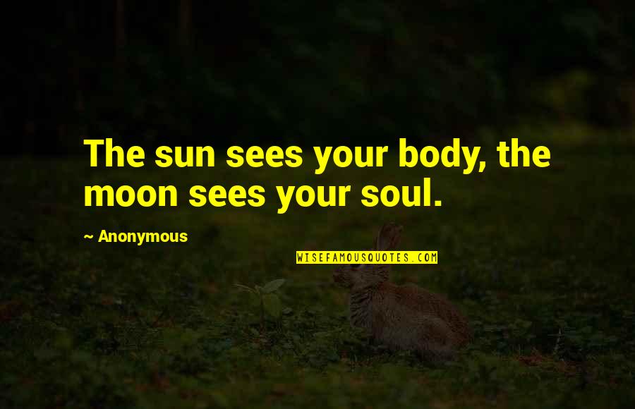 Spools Pools Quotes By Anonymous: The sun sees your body, the moon sees