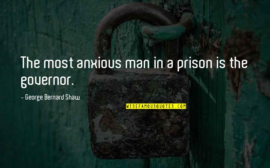 Spoonsful Vs Spoonfuls Quotes By George Bernard Shaw: The most anxious man in a prison is