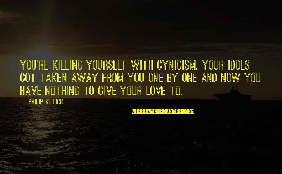 Sporadic In A Sentence Quotes By Philip K. Dick: You're killing yourself with cynicism. Your idols got