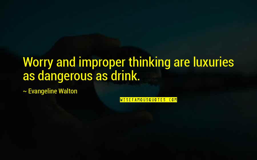 Sportivnaya Plosadka Quotes By Evangeline Walton: Worry and improper thinking are luxuries as dangerous