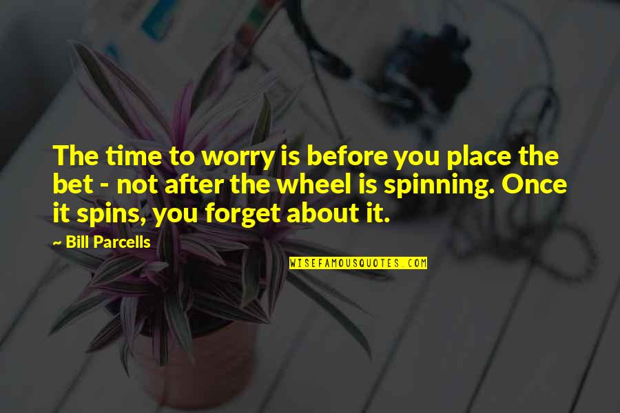 Sports Motivational Quotes By Bill Parcells: The time to worry is before you place