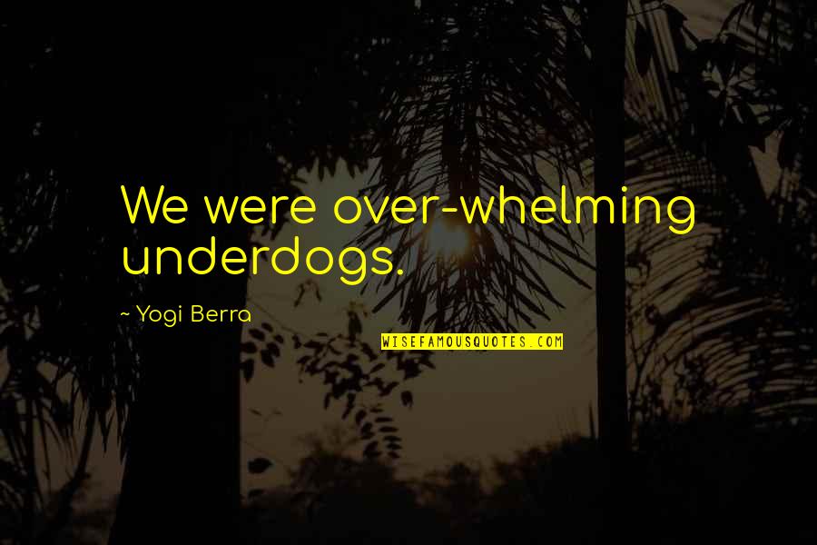 Sports Motivational Quotes By Yogi Berra: We were over-whelming underdogs.