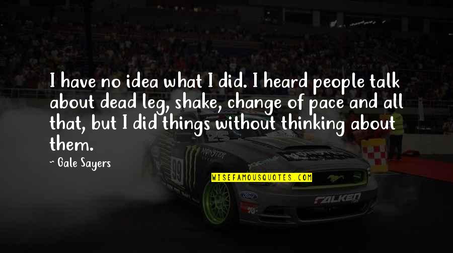 Sports On Leadership Quotes By Gale Sayers: I have no idea what I did. I