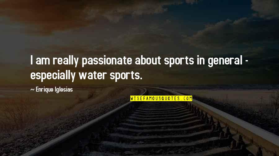 Sports Passionate Quotes By Enrique Iglesias: I am really passionate about sports in general