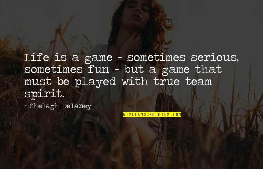 Sports Team Leadership Quotes By Shelagh Delaney: Life is a game - sometimes serious, sometimes