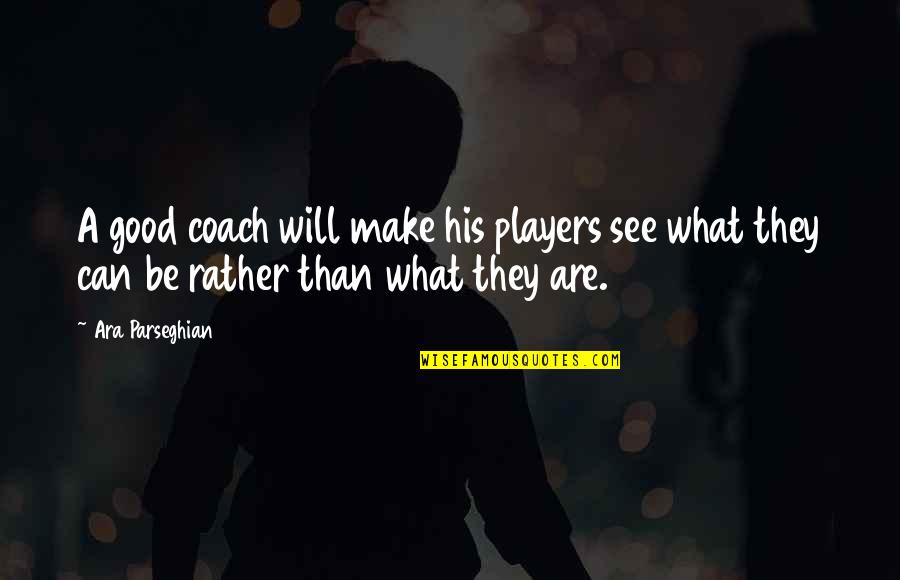 Sports Teamwork Quotes By Ara Parseghian: A good coach will make his players see