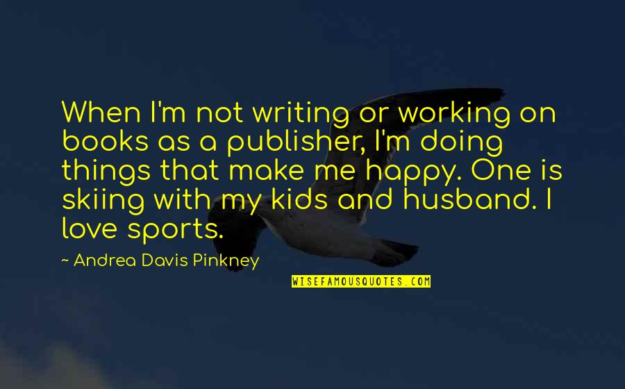 Sports Writing Quotes By Andrea Davis Pinkney: When I'm not writing or working on books