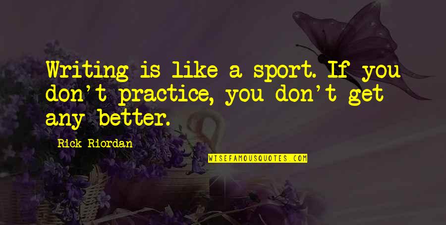 Sports Writing Quotes By Rick Riordan: Writing is like a sport. If you don't