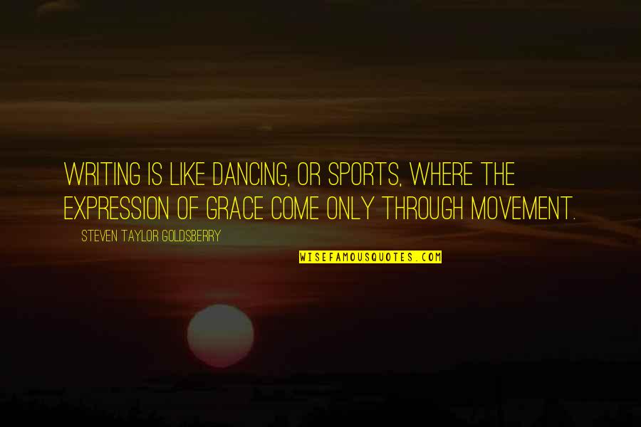 Sports Writing Quotes By Steven Taylor Goldsberry: Writing is like dancing, or sports, where the