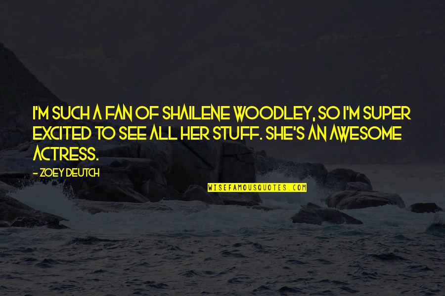 Sports Writing Quotes By Zoey Deutch: I'm such a fan of Shailene Woodley, so