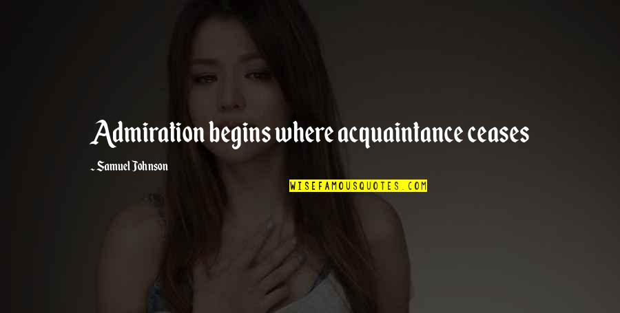 Sprats Mediapolis Quotes By Samuel Johnson: Admiration begins where acquaintance ceases