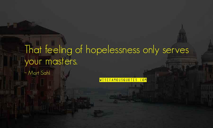 Spray Painting A Car Quotes By Mort Sahl: That feeling of hopelessness only serves your masters.