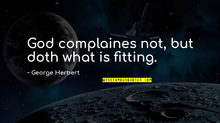 Spreading Germs Quotes By George Herbert: God complaines not, but doth what is fitting.