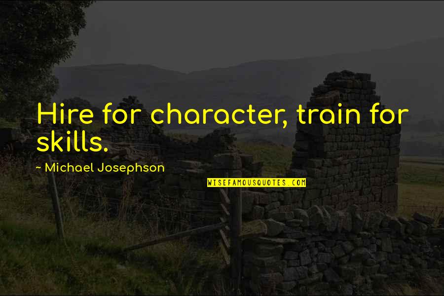 Sprechstimme Quotes By Michael Josephson: Hire for character, train for skills.