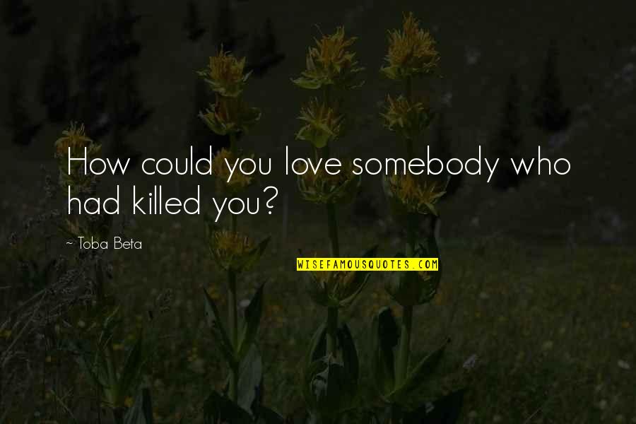 Spreken Examen Quotes By Toba Beta: How could you love somebody who had killed