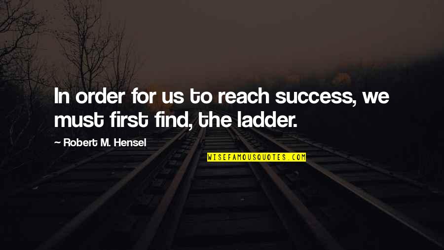 Sprendimu Quotes By Robert M. Hensel: In order for us to reach success, we