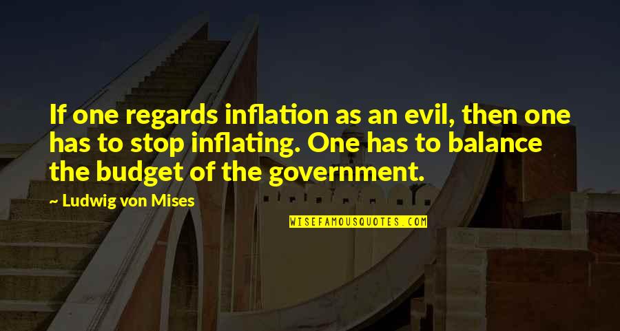 Sprezzatura Management Quotes By Ludwig Von Mises: If one regards inflation as an evil, then