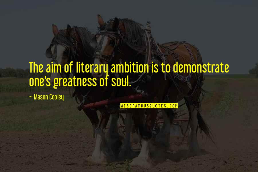 Sprezzatura Management Quotes By Mason Cooley: The aim of literary ambition is to demonstrate