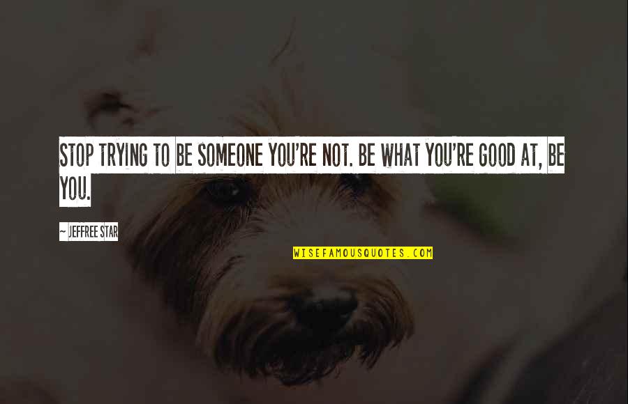 Spring Break 2015 Quotes By Jeffree Star: Stop trying to be someone you're not. Be